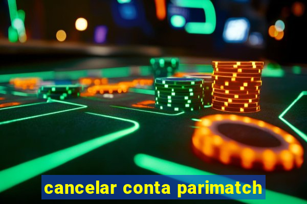 cancelar conta parimatch